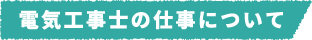 電気工事士の仕事について